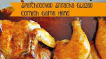 Spatchcocked Sriracha Glazed Cornish Hens Spatchcocked Sriracha Glazed Cornish Hens